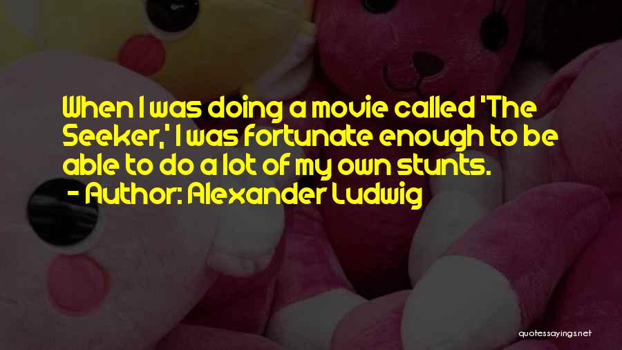 Stunts Quotes By Alexander Ludwig