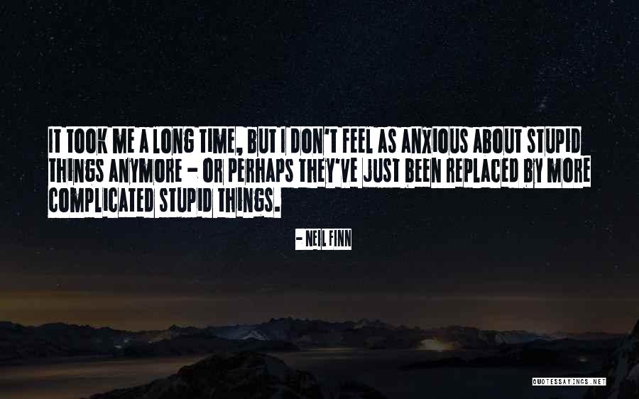 Stupid And Anxious Quotes By Neil Finn Stupid And Anxious Quotes By Neil Finn