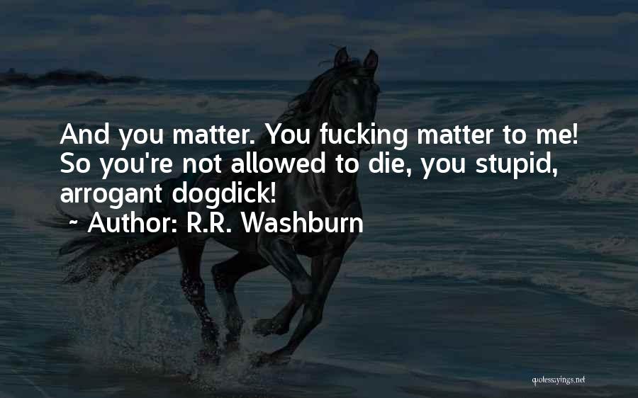 Stupid And Arrogant Quotes By R.R. Washburn