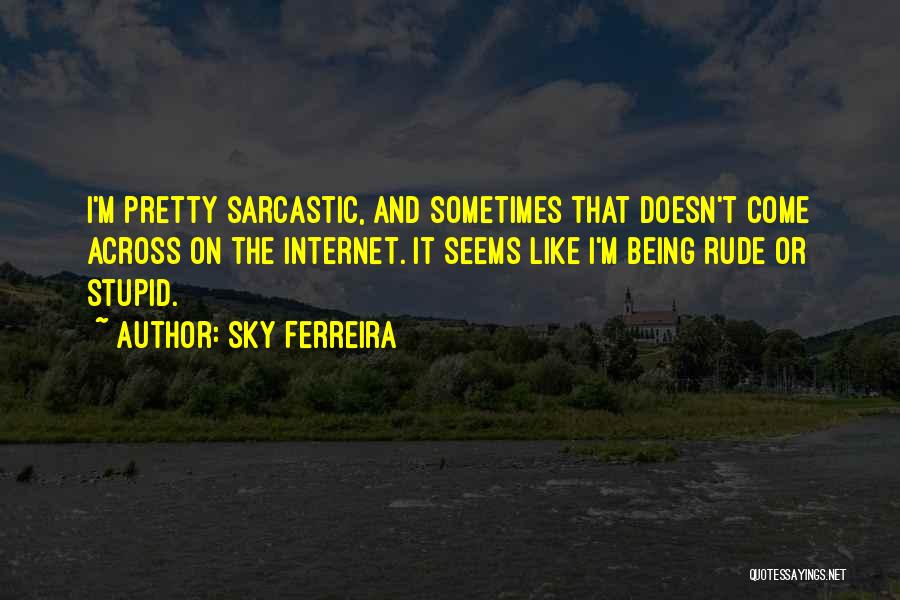 Stupid And Sarcastic Quotes By Sky Ferreira