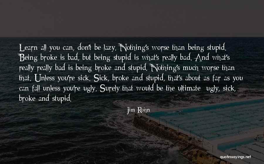 Stupid And Ugly Quotes By Jim Rohn Stupid And Ugly Quotes By Jim Rohn