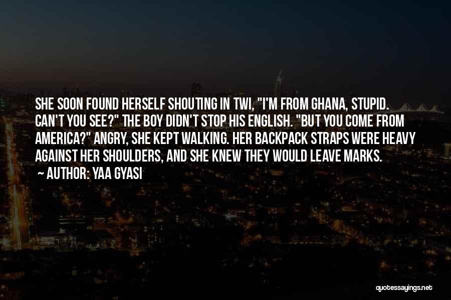 Stupid Boy Quotes By Yaa Gyasi