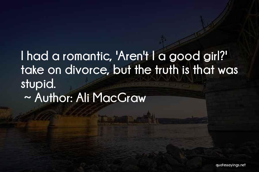 Stupid But Good Quotes By Ali MacGraw