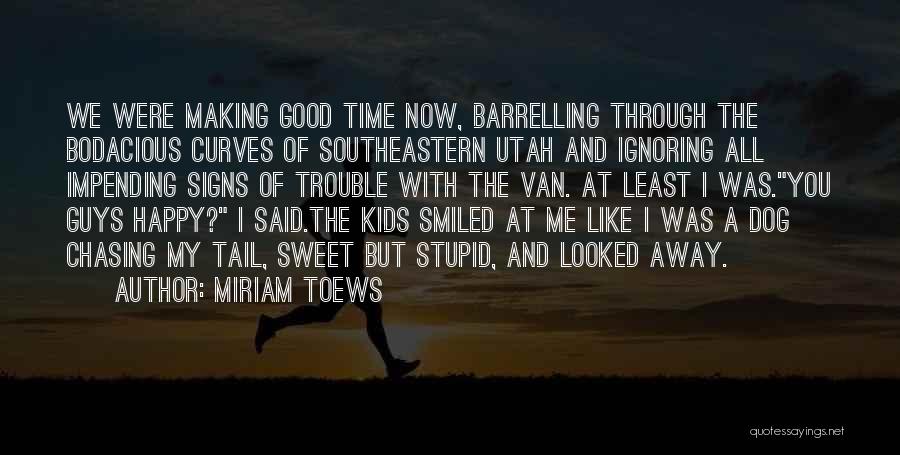 Stupid But Good Quotes By Miriam Toews