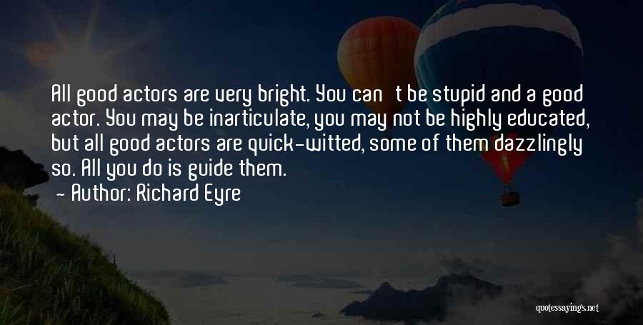 Stupid But Good Quotes By Richard Eyre
