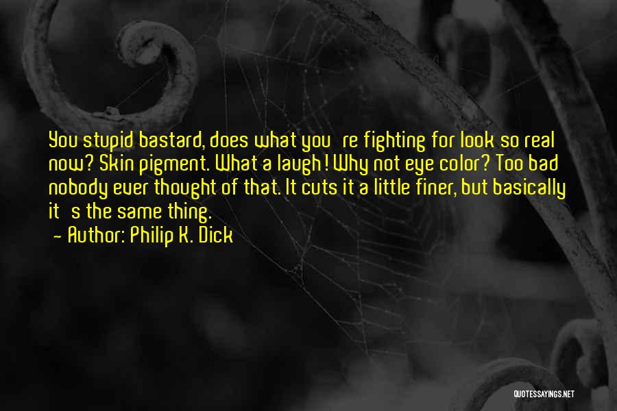 Stupid But Real Quotes By Philip K. Dick