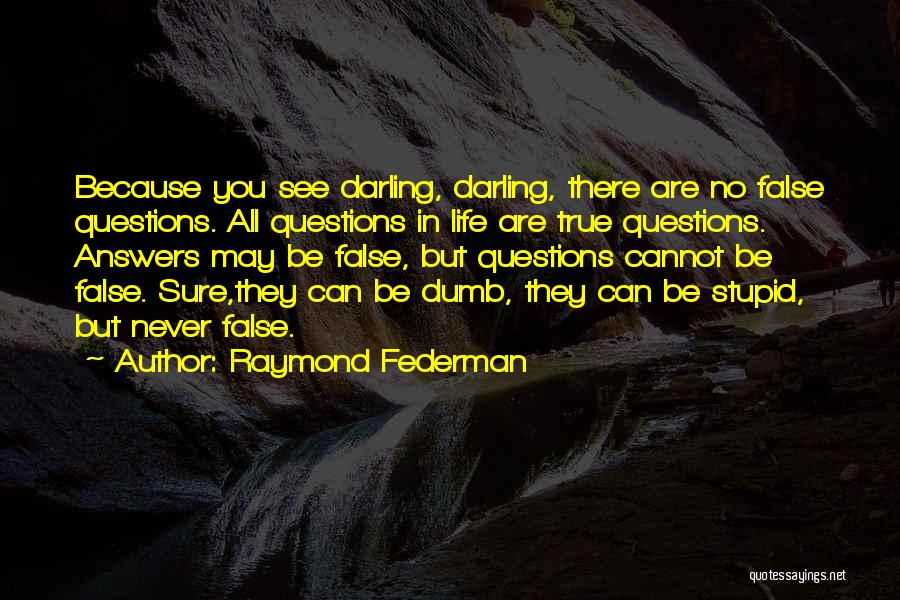 Stupid But True Life Quotes By Raymond Federman