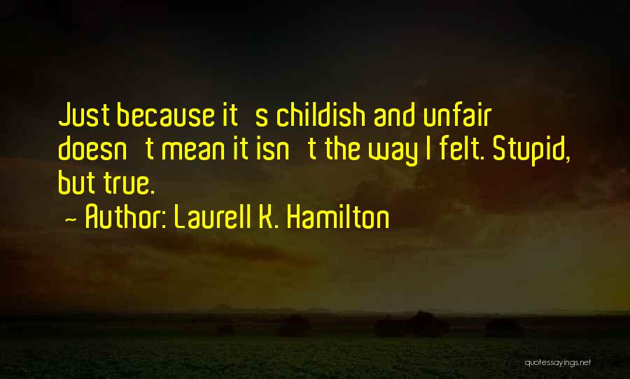 Stupid But True Quotes By Laurell K. Hamilton
