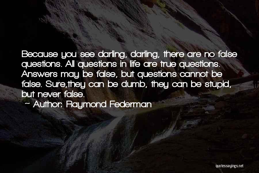 Stupid But True Quotes By Raymond Federman