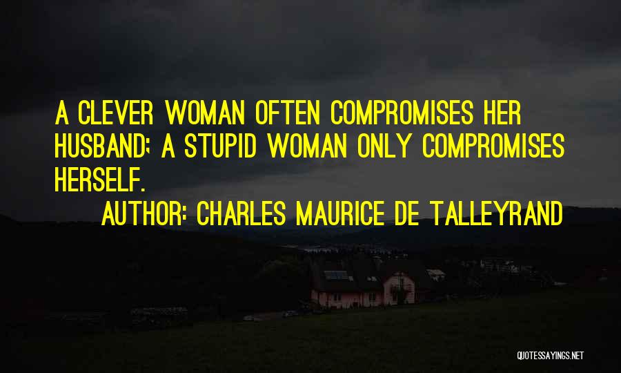 Stupid Clever Quotes By Charles Maurice De Talleyrand
