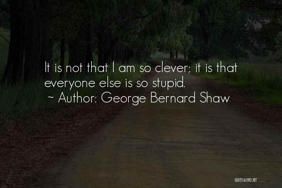 Stupid Clever Quotes By George Bernard Shaw