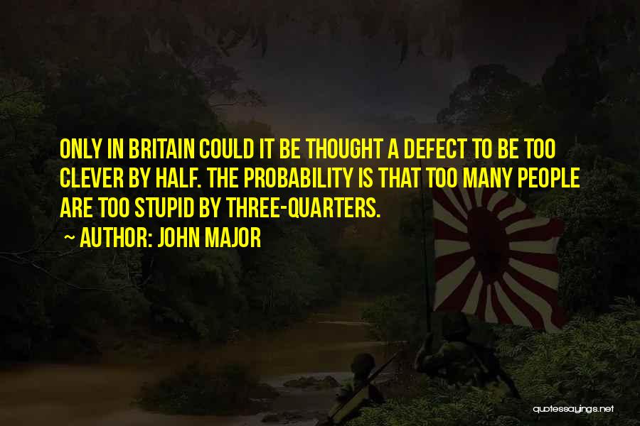 Stupid Clever Quotes By John Major