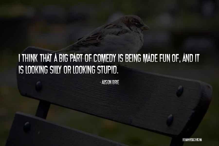 Stupid Comedy Quotes By Alison Brie Stupid Comedy Quotes By Alison Brie