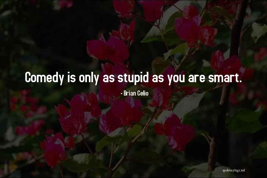Stupid Comedy Quotes By Brian Celio Stupid Comedy Quotes By Brian Celio