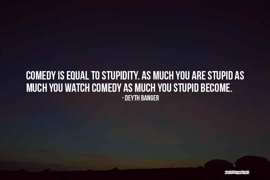 Stupid Comedy Quotes By Deyth Banger Stupid Comedy Quotes By Deyth Banger