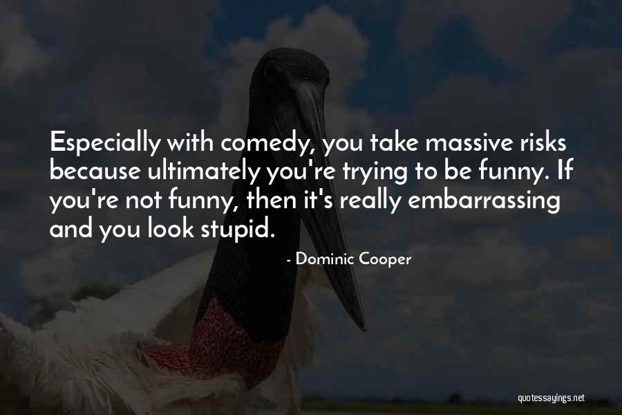 Stupid Comedy Quotes By Dominic Cooper Stupid Comedy Quotes By Dominic Cooper