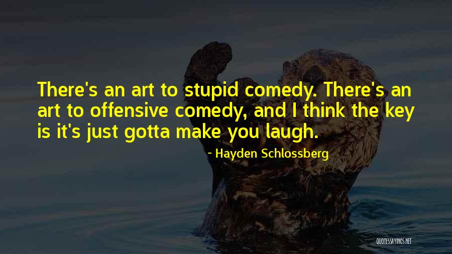 Stupid Comedy Quotes By Hayden Schlossberg Stupid Comedy Quotes By Hayden Schlossberg