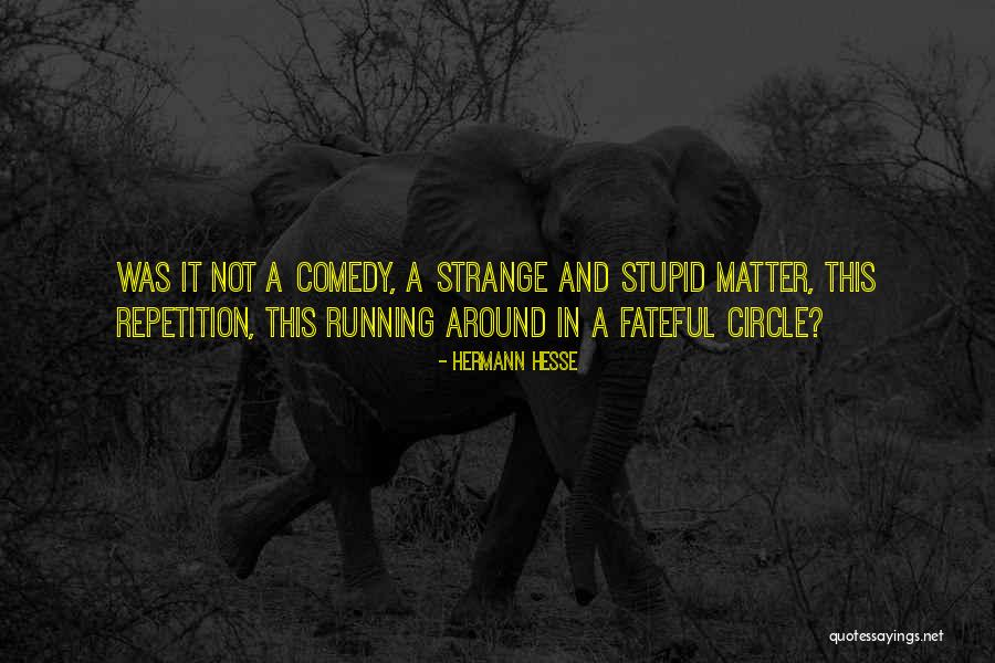Stupid Comedy Quotes By Hermann Hesse Stupid Comedy Quotes By Hermann Hesse