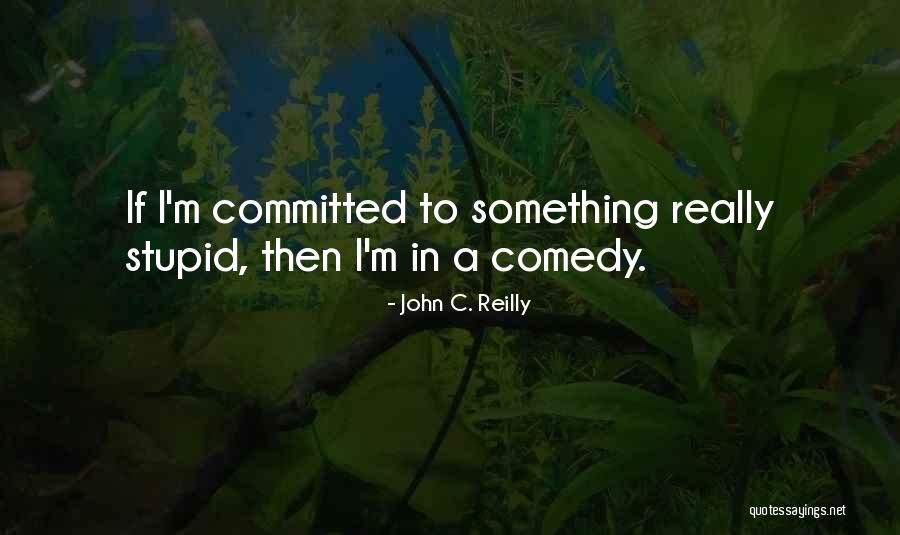 Stupid Comedy Quotes By John C. Reilly Stupid Comedy Quotes By John C. Reilly