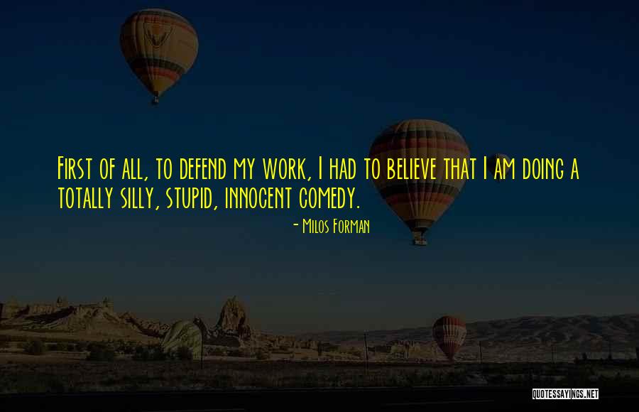 Stupid Comedy Quotes By Milos Forman Stupid Comedy Quotes By Milos Forman
