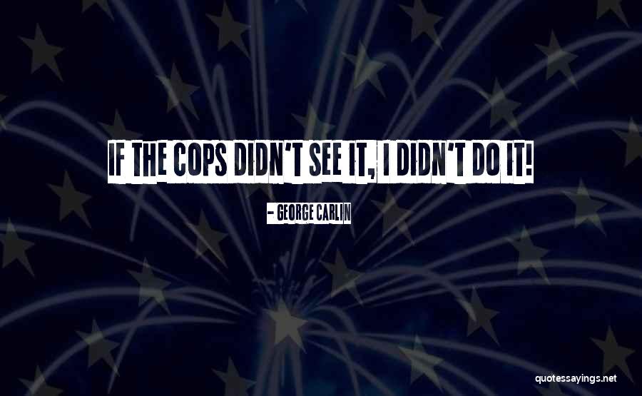 Stupid Cop Quotes By George Carlin Stupid Cop Quotes By George Carlin