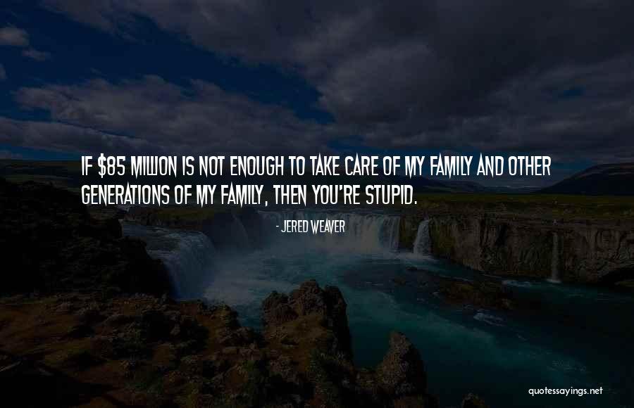 Stupid Family Quotes By Jered Weaver Stupid Family Quotes By Jered Weaver