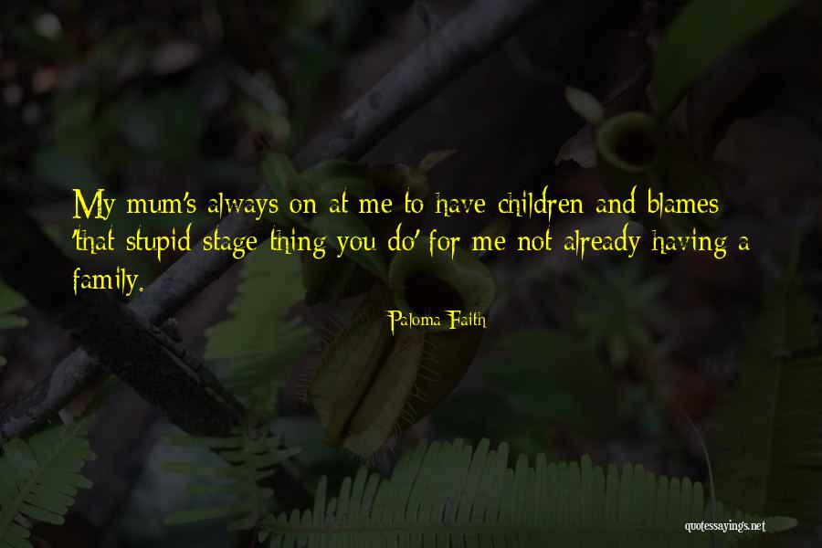 Stupid Family Quotes By Paloma Faith Stupid Family Quotes By Paloma Faith