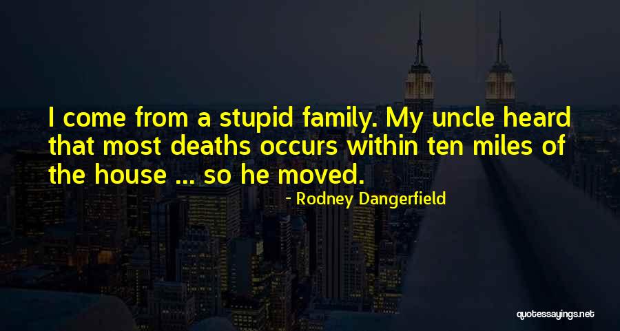 Stupid Family Quotes By Rodney Dangerfield Stupid Family Quotes By Rodney Dangerfield