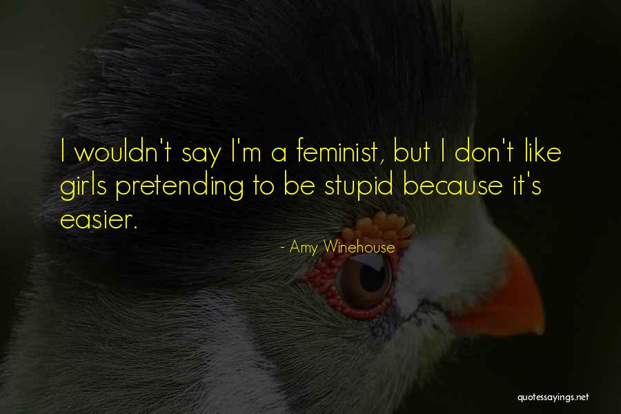 Stupid Feminist Quotes By Amy Winehouse