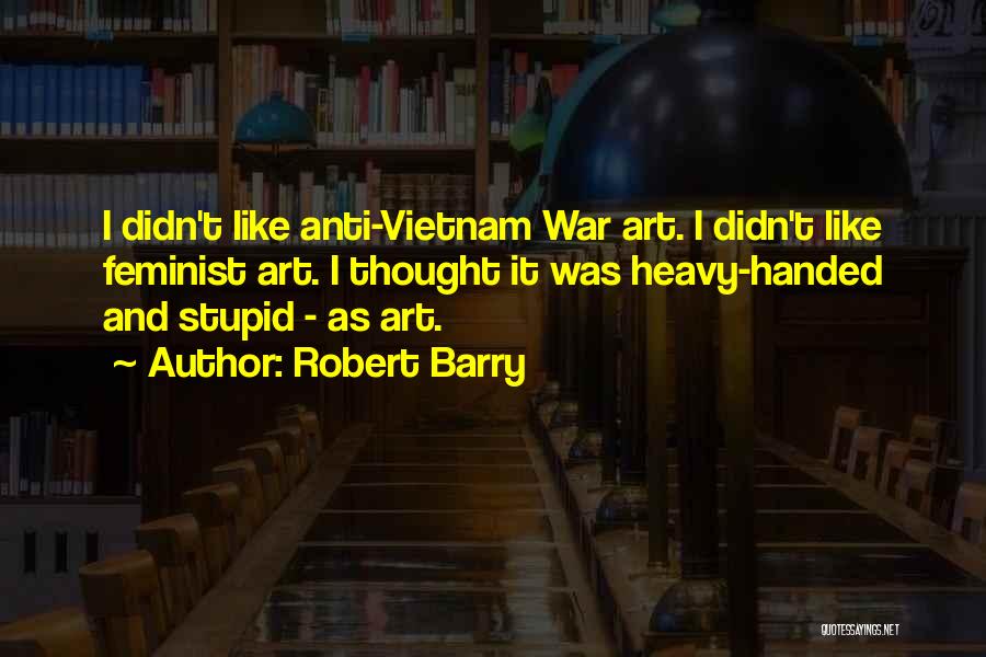 Stupid Feminist Quotes By Robert Barry