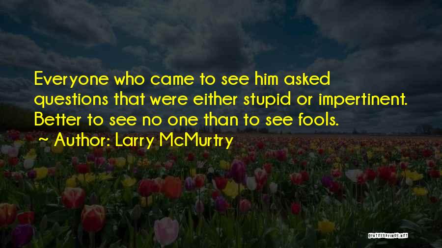 Stupid Fools Quotes By Larry McMurtry