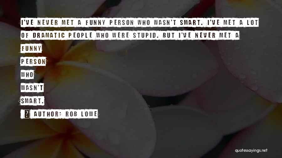 Stupid Funny Quotes By Rob Lowe