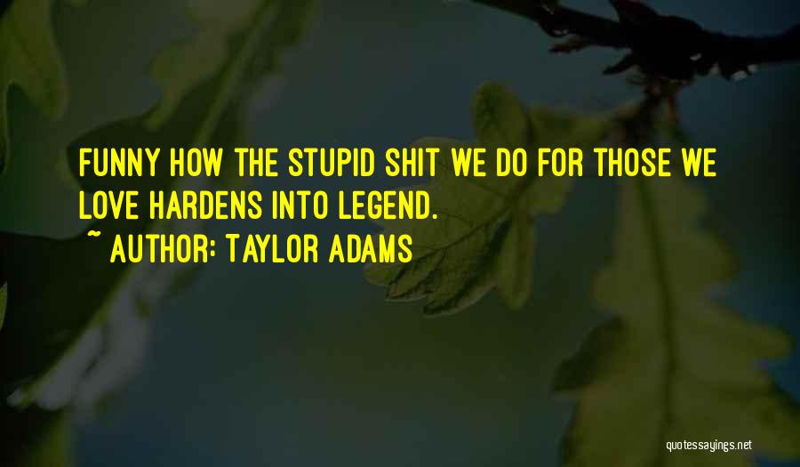 Stupid Funny Quotes By Taylor Adams