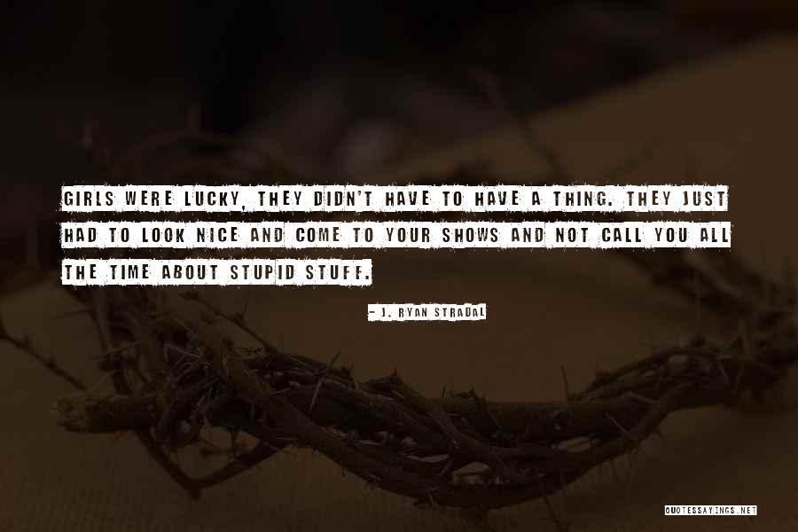 Stupid Girls Quotes By J. Ryan Stradal Stupid Girls Quotes By J. Ryan Stradal