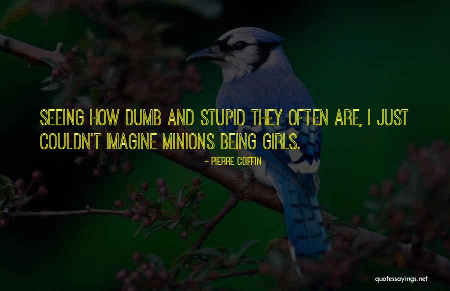 Stupid Girls Quotes By Pierre Coffin Stupid Girls Quotes By Pierre Coffin