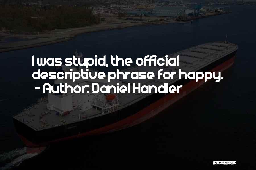 Stupid Happy Quotes By Daniel Handler