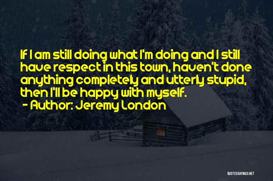 Stupid Happy Quotes By Jeremy London