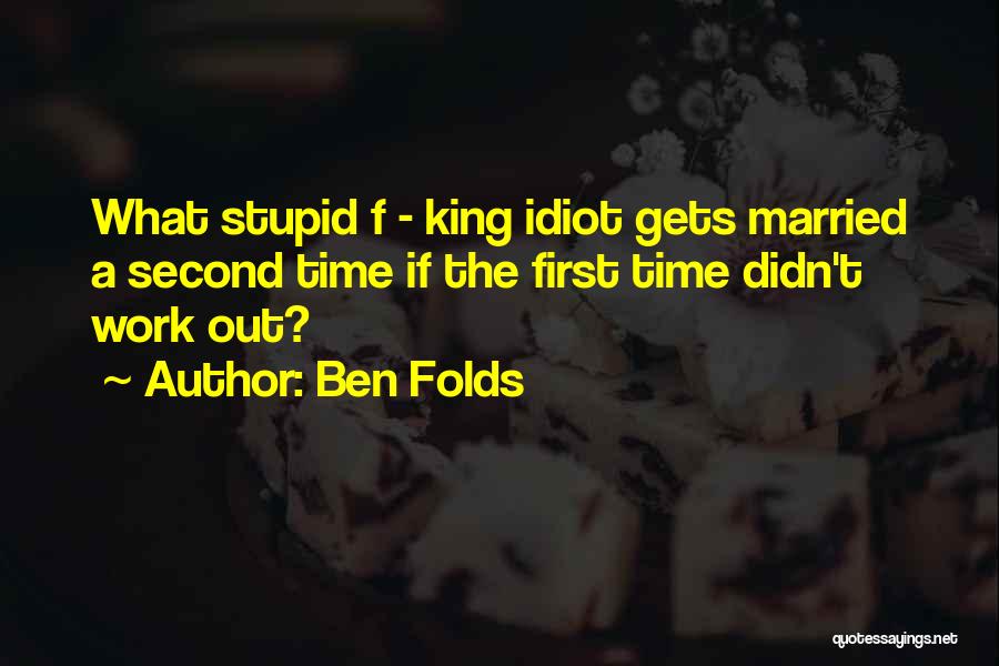 Stupid Idiot Quotes By Ben Folds