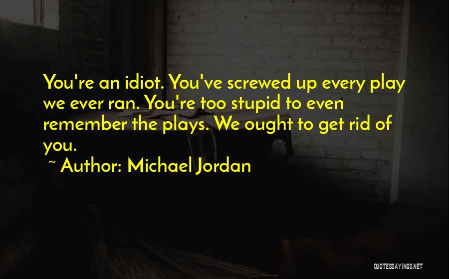Stupid Idiot Quotes By Michael Jordan