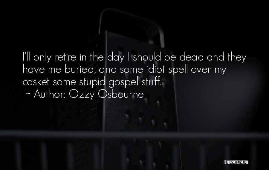 Stupid Idiot Quotes By Ozzy Osbourne