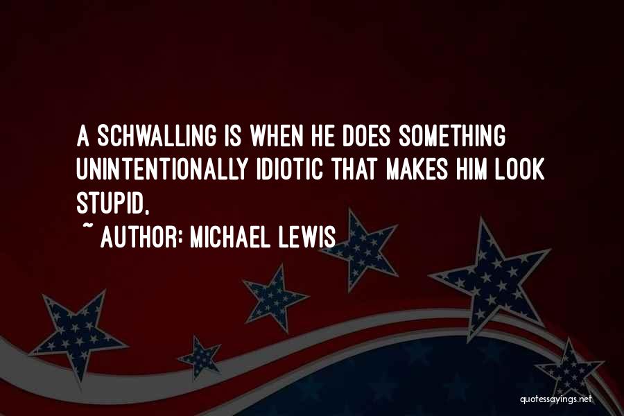 Stupid Idiotic Quotes By Michael Lewis