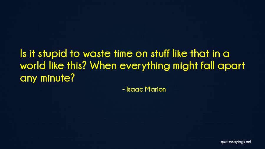 Stupid Like A Quotes By Isaac Marion Stupid Like A Quotes By Isaac Marion