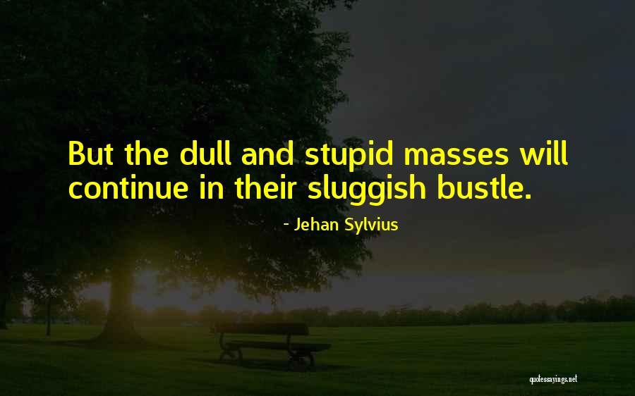 Stupid Masses Quotes By Jehan Sylvius