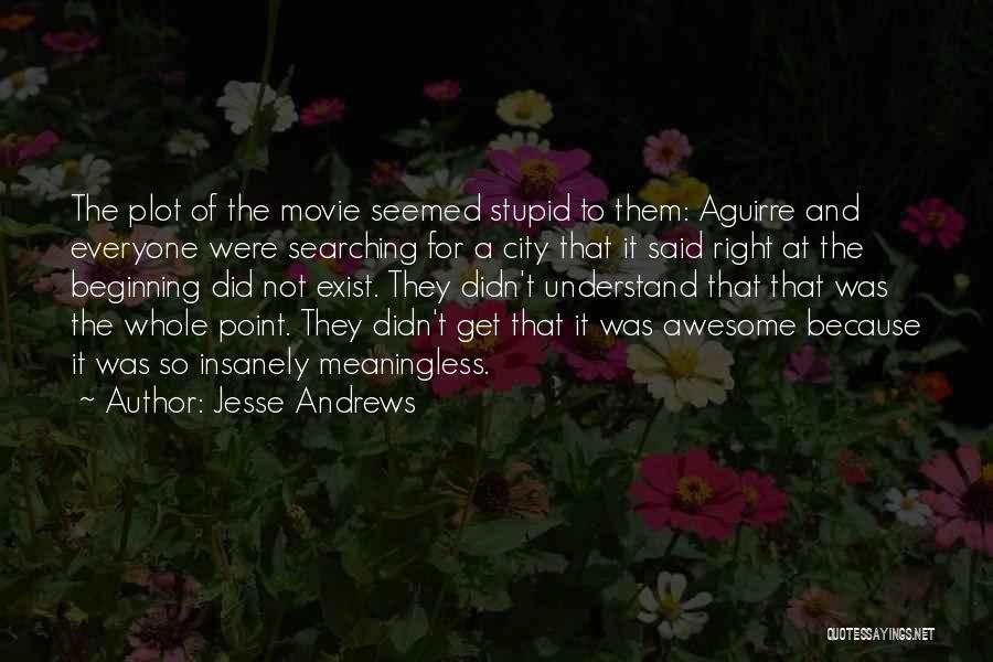 Stupid Meaningless Quotes By Jesse Andrews