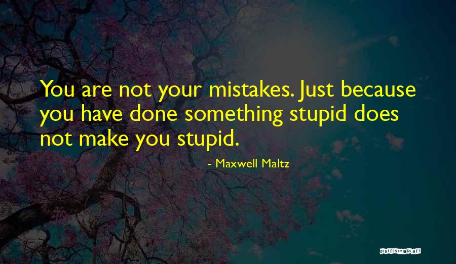 Stupid Mistake Quotes By Maxwell Maltz Stupid Mistake Quotes By Maxwell Maltz