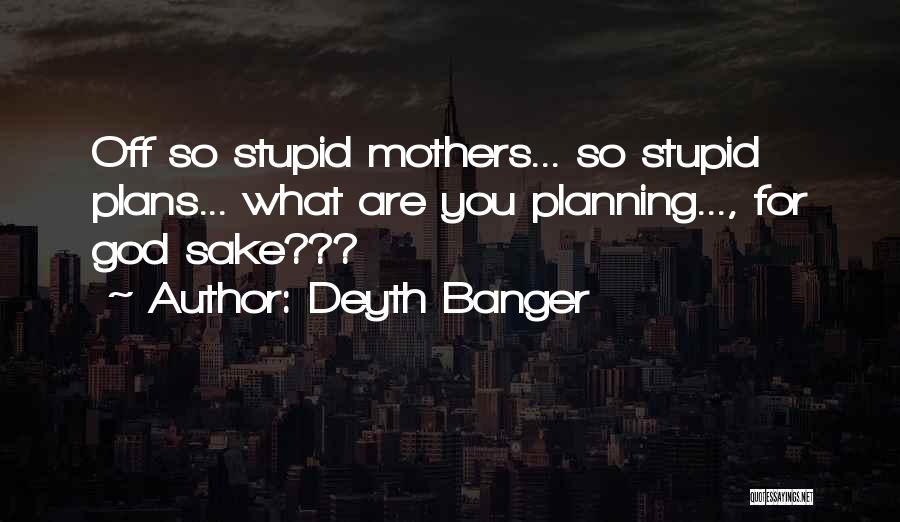 Stupid Mothers Quotes By Deyth Banger