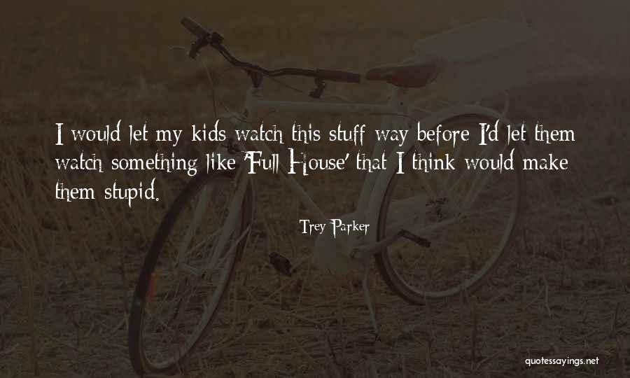 Stupid Parker Quotes By Trey Parker Stupid Parker Quotes By Trey Parker