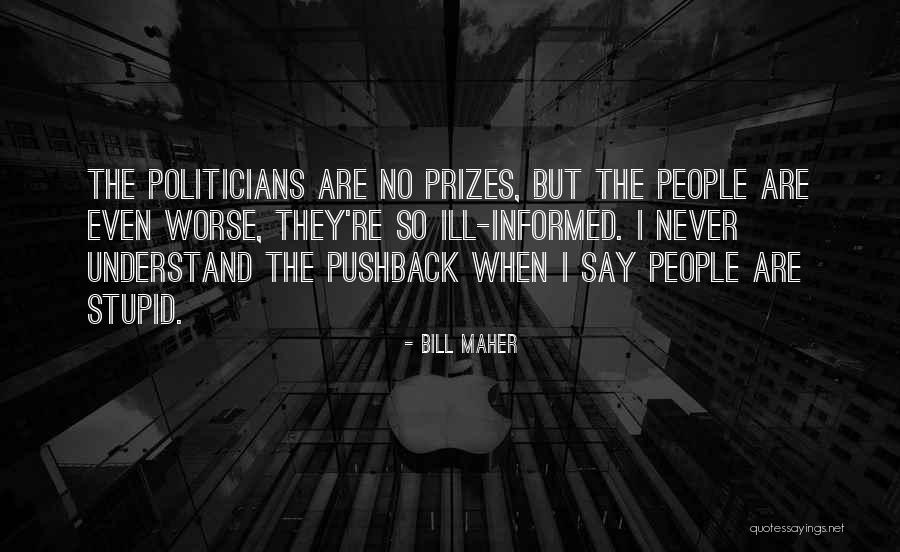 Stupid Politician Quotes By Bill Maher Stupid Politician Quotes By Bill Maher