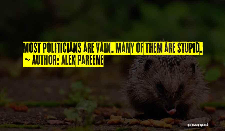 Stupid Politicians Quotes By Alex Pareene