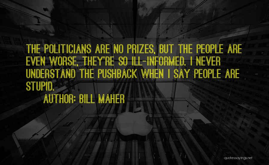 Stupid Politicians Quotes By Bill Maher